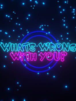 What's Wrong With You?
