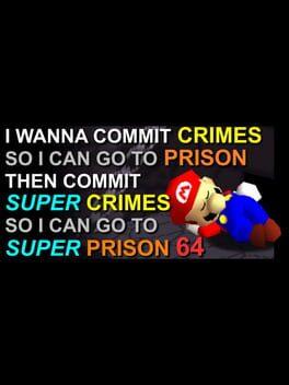 I Wanna Commit Crimes So I Can Go to Prison Then Commit Super Crimes So I Can Go to Super Prison 64