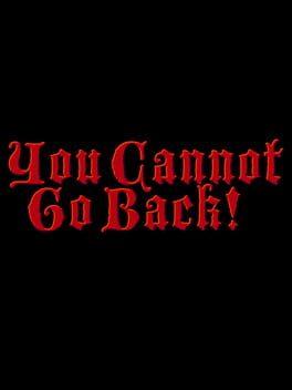 You Cannot Go Back!