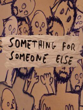 Something for Someone Else